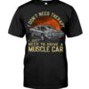 Muscle Car Shirt - I Don't Need Therapy I Just Want To Drive A Muscle Car