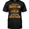 Muscle Car Shirt - I Just Want To Drive A Muscle Car And Ignore All Of My Old Man Problems Car Lovers Best Gift