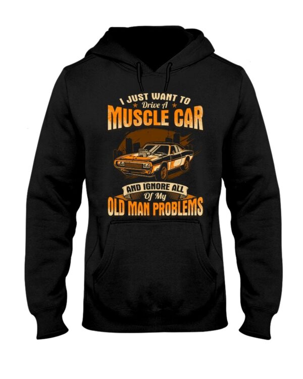 Muscle Car Shirt - I Just Want To Drive A Muscle Car And Ignore All Of My Old Man Problems Car Lovers Best Gift