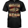 Muscle Car Shirt - I Just Want To Drive A Muscle Car And Ignore All Of My Old Man Problems Car Lovers Gift