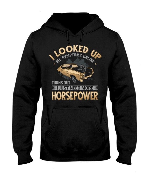 Muscle Car Shirt - I Looked Up My Symptoms Online Turns Out I Just Need More Horsepower Car Lovers Gift