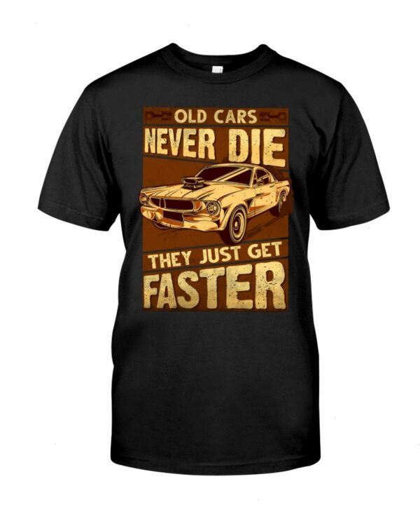 Muscle Car Shirt - Old Cars Never Die They Just Get Faster