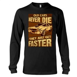 Muscle Car Shirt - Old Cars Never Die They Just Get Faster