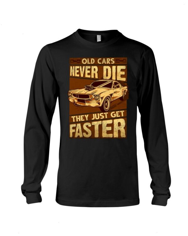Muscle Car Shirt - Old Cars Never Die They Just Get Faster