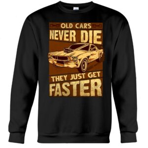 Muscle Car Shirt - Old Cars Never Die They Just Get Faster