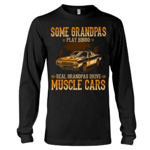 Muscle Car Shirt - Some Grandpas Play Bingo Real Grandpas Drive Muscle Cars