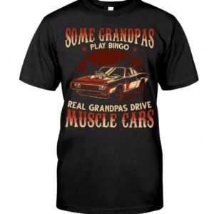 Muscle Car Shirt - Some Grandpas Play Bingo Real Grandpas Drive Muscle Cars Special Gift For Car Lovers
