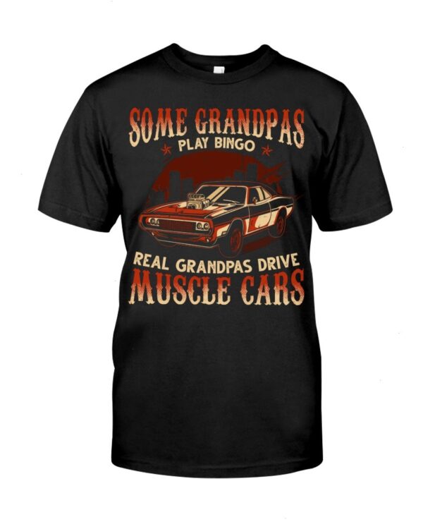 Muscle Car Shirt - Some Grandpas Play Bingo Real Grandpas Drive Muscle Cars Special Gift For Car Lovers