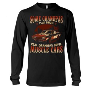 Muscle Car Shirt - Some Grandpas Play Bingo Real Grandpas Drive Muscle Cars Special Gift For Car Lovers