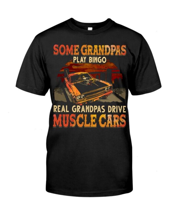 Muscle Car Shirt - Some Grandpas Play Bingo Real Grandpas Drive Muscle Cars Special Gift For Car Lovers Ever