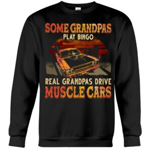 Muscle Car Shirt - Some Grandpas Play Bingo Real Grandpas Drive Muscle Cars Special Gift For Car Lovers Ever