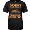 Muscle Car Shirt - Sorry I Wasn't Listening I Was Thinking About Muscle Cars