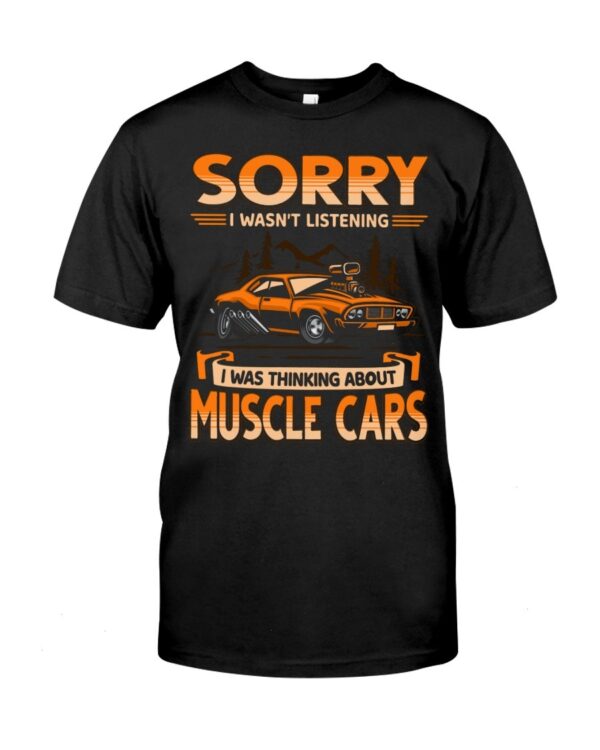Muscle Car Shirt - Sorry I Wasn't Listening I Was Thinking About Muscle Cars