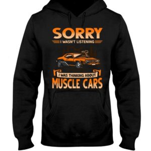 Muscle Car Shirt - Sorry I Wasn't Listening I Was Thinking About Muscle Cars