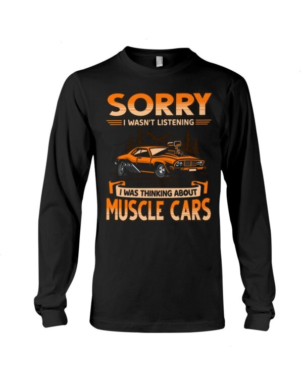 Muscle Car Shirt - Sorry I Wasn't Listening I Was Thinking About Muscle Cars