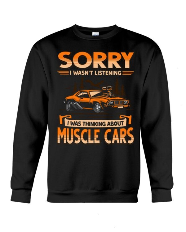 Muscle Car Shirt - Sorry I Wasn't Listening I Was Thinking About Muscle Cars