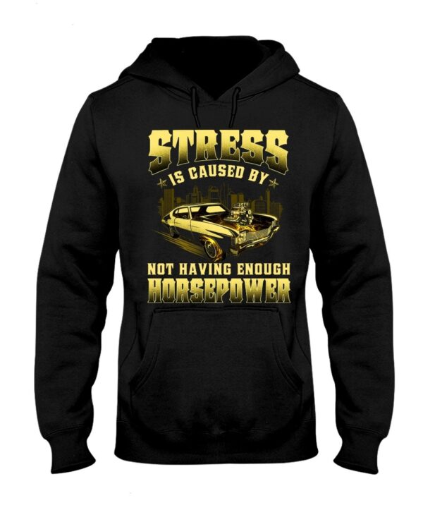 Muscle Car Shirt - Stress Is Caused By Not Having Enough Horsepower