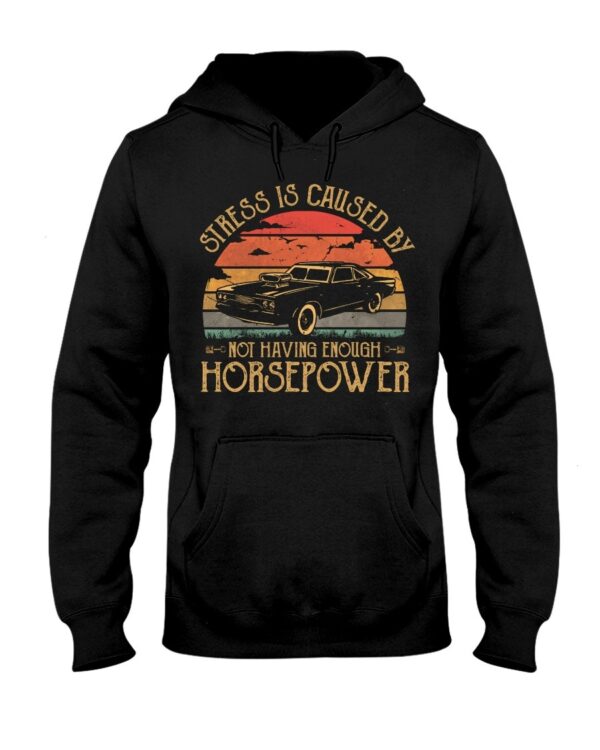 Muscle Car Shirt - Stress Is Caused By Not Having Enough Horsepower Car Lovers