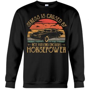 Muscle Car Shirt - Stress Is Caused By Not Having Enough Horsepower Car Lovers