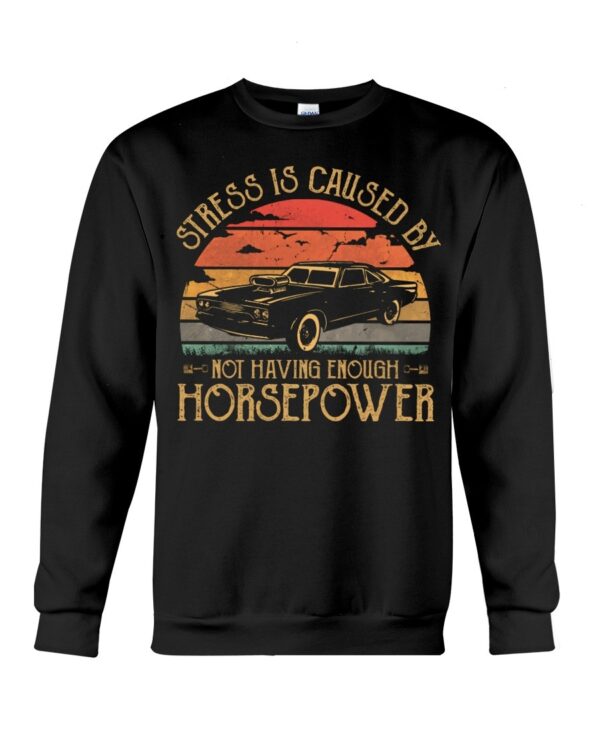 Muscle Car Shirt - Stress Is Caused By Not Having Enough Horsepower Car Lovers
