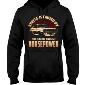 Muscle Car Shirt - Stress Is Caused By Not Having Enough Horsepower Car Lovers Best Gift
