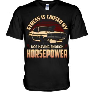 Muscle Car Shirt - Stress Is Caused By Not Having Enough Horsepower Car Lovers Best Gift