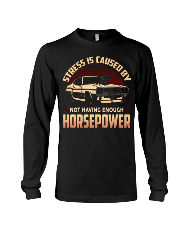 Muscle Car Shirt - Stress Is Caused By Not Having Enough Horsepower Car Lovers Best Gift
