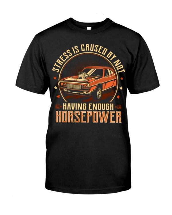Muscle Car Shirt - Stress Is Caused By Not Having Enough Horsepower Car Lovers Gift