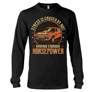 Muscle Car Shirt - Stress Is Caused By Not Having Enough Horsepower Car Lovers Gift