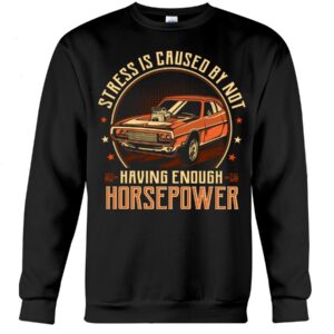 Muscle Car Shirt - Stress Is Caused By Not Having Enough Horsepower Car Lovers Gift