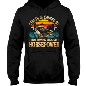 Muscle Car Shirt - Stress Is Caused By Not Having Enough Horsepower Car Lovers Special Gift