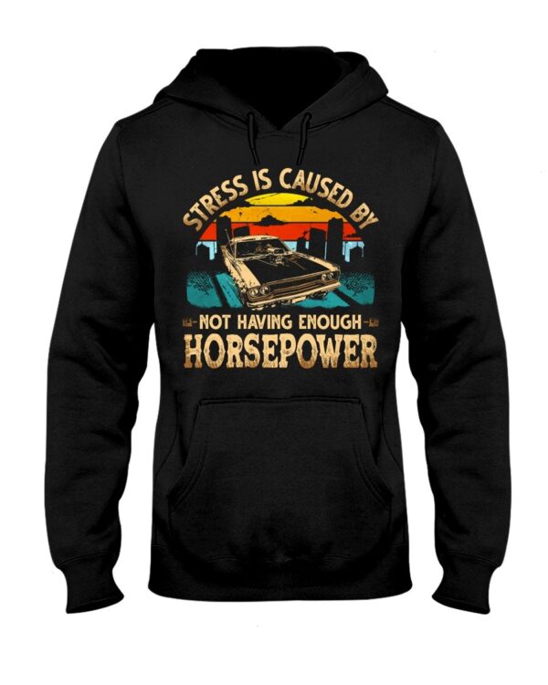Muscle Car Shirt - Stress Is Caused By Not Having Enough Horsepower Car Lovers Special Gift