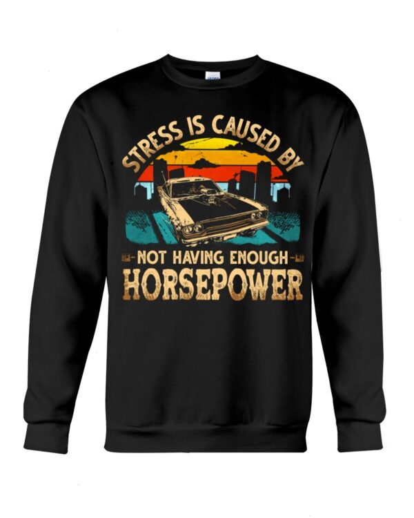 Muscle Car Shirt - Stress Is Caused By Not Having Enough Horsepower Car Lovers Special Gift
