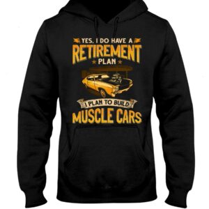 Muscle Car Shirt - Yes I Do Have A Retirement Plan I Phan To Build Muscle Cars