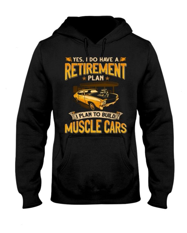Muscle Car Shirt - Yes I Do Have A Retirement Plan I Phan To Build Muscle Cars