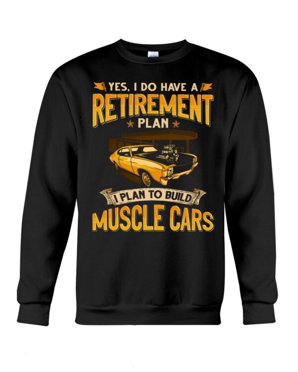 Muscle Car Shirt - Yes I Do Have A Retirement Plan I Phan To Build Muscle Cars