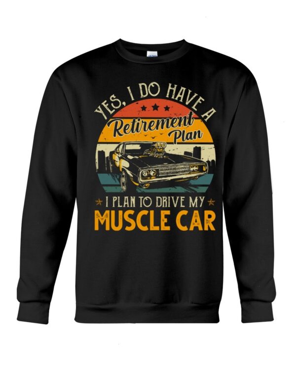 Muscle Car Shirt - Yes I Do Have My Retirement Plan I Plan To Drive My Muscle Car