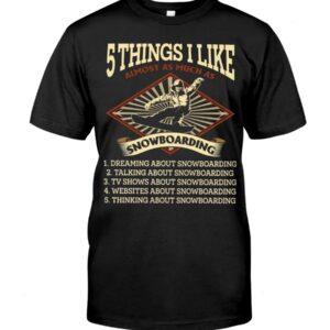 Snowboarding Shirt Sweatshirt Hoodie with Quote 5 Things I Like Almost As Much As Snowboarding