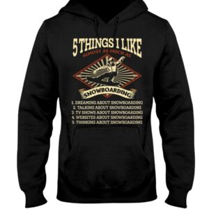Snowboarding Shirt Sweatshirt Hoodie with Quote 5 Things I Like Almost As Much As Snowboarding