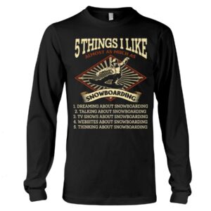 Snowboarding Shirt Sweatshirt Hoodie with Quote 5 Things I Like Almost As Much As Snowboarding