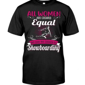 Snowboarding Shirt Sweatshirt Hoodie with Quote All Women Are Created Equal But Only The Coolest Go Snoboarding