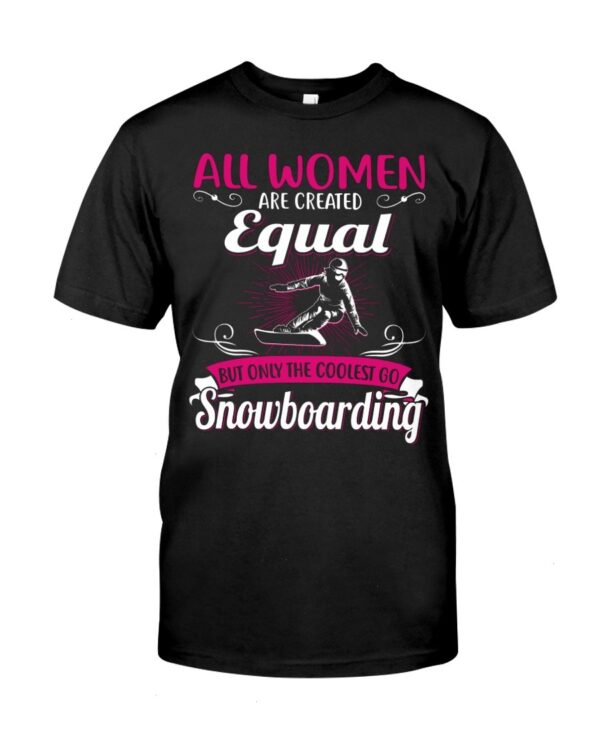 Snowboarding Shirt Sweatshirt Hoodie with Quote All Women Are Created Equal But Only The Coolest Go Snoboarding