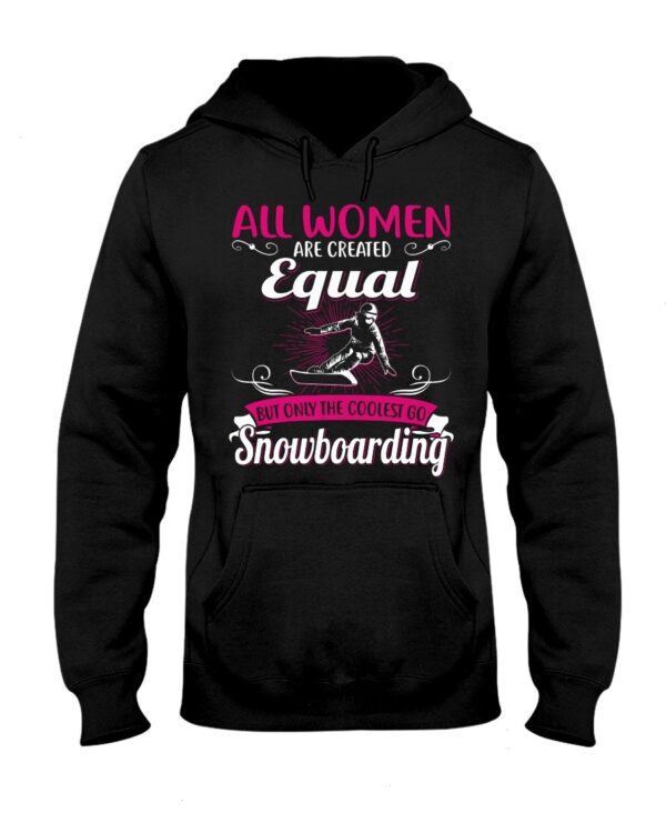 Snowboarding Shirt Sweatshirt Hoodie with Quote All Women Are Created Equal But Only The Coolest Go Snoboarding