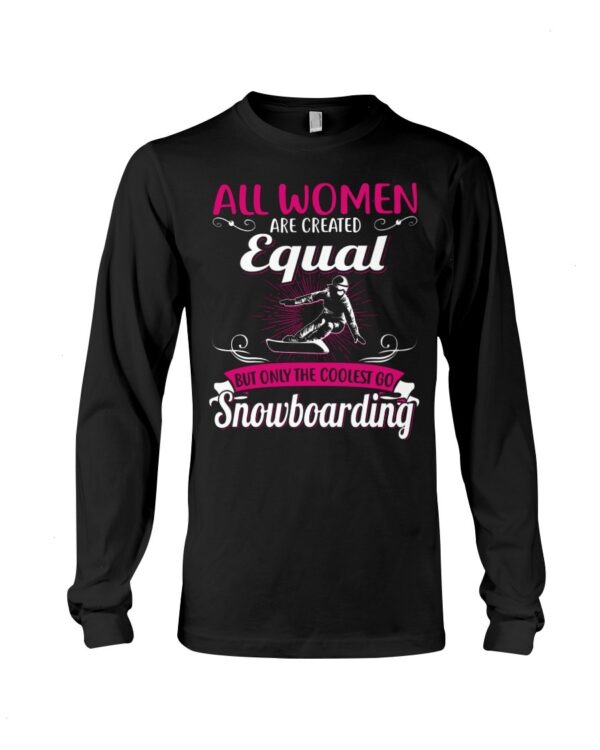 Snowboarding Shirt Sweatshirt Hoodie with Quote All Women Are Created Equal But Only The Coolest Go Snoboarding