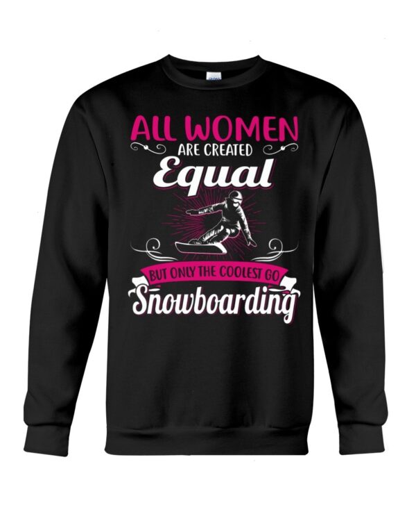 Snowboarding Shirt Sweatshirt Hoodie with Quote All Women Are Created Equal But Only The Coolest Go Snoboarding