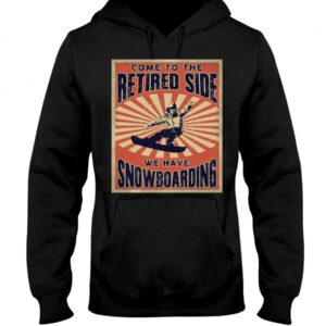Snowboarding Shirt Sweatshirt Hoodie with Quote Come To The Retired Side We Have Snowboarding