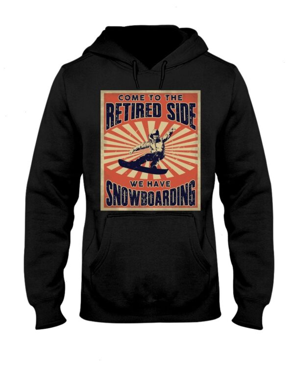 Snowboarding Shirt Sweatshirt Hoodie with Quote Come To The Retired Side We Have Snowboarding