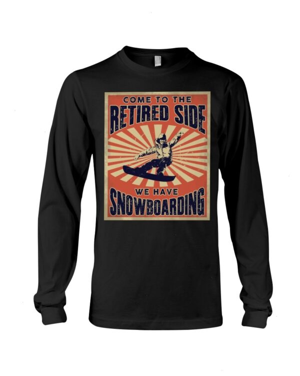 Snowboarding Shirt Sweatshirt Hoodie with Quote Come To The Retired Side We Have Snowboarding