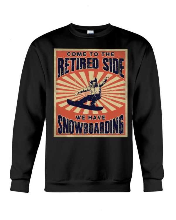 Snowboarding Shirt Sweatshirt Hoodie with Quote Come To The Retired Side We Have Snowboarding