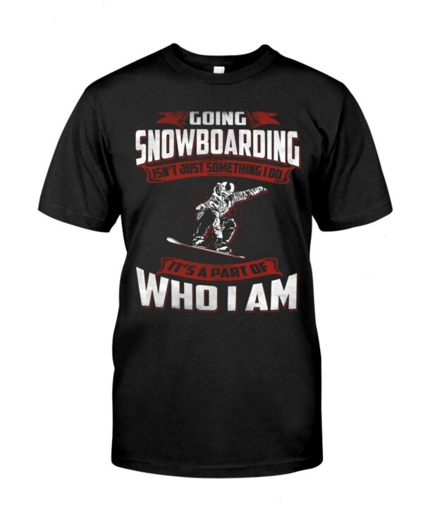Snowboarding Shirt Sweatshirt Hoodie with Quote Going Snowboarding Isn't Just Something I Do It's A Part Of Who I Am